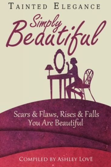 Tainted Elegance: Simply Beautiful: Scars & Flaws, Rises & Falls, You Are Beautiful