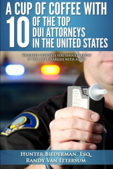A Cup Of Coffee With 10 Of The Top DUI Attorneys In The United States: Valuable insights you should know if you are charged with a DUI