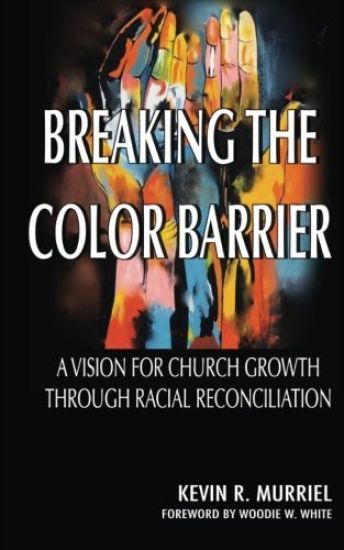Breaking the Color Barrier: A Vision for Church Growth through Racial Reconciliation