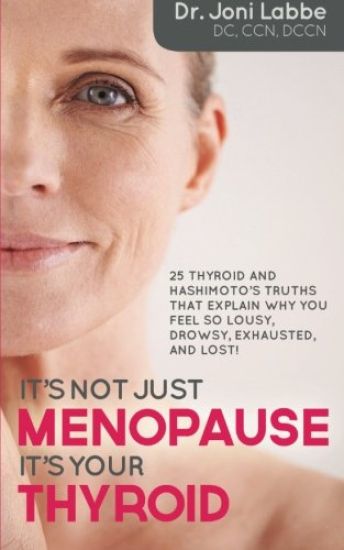 It's Not Just Menopause; It's Your Thyroid!: 25 Thyroid and Hashimoto's Truths That Explain Why You Feel So Lousy, Drowsy, Exhausted, and Lost!