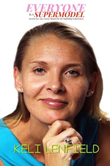 Everyone Is a Supermodel: Secrets for Any Career Based on My Modelling Experiences