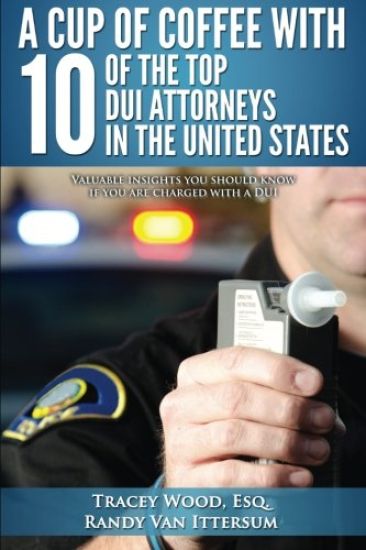 A Cup Of Coffee With 10 Of The Top DUI Attorneys In The United States: Valuable insights you should know if you are charged with a DUI