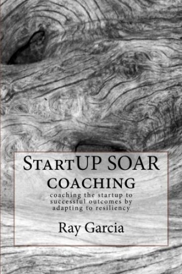Startup Soar Coaching: Coaching the Startup for Successful Outcomes by Adapting to Resiliency