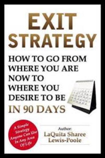 Exit Strategy: How to Go from Where You Are Now to Where You Desire to Be in 90 Days