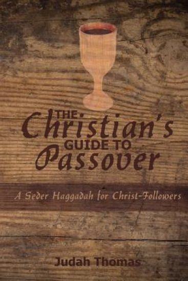 The Christian's Guide to Passover: A Seder Haggadah for Christ-Followers