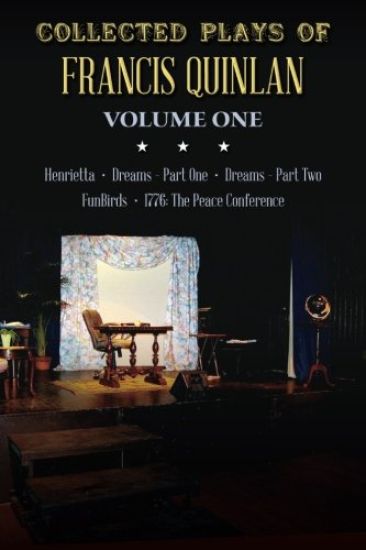 Collected Plays of Francis Quinlan: Henrietta, Dreams Part One and Two, Funbirds, and 1776 the Peace Conference