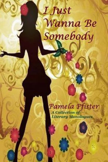 I Just Wanna Be Somebody: A Collection of Literary Monologues