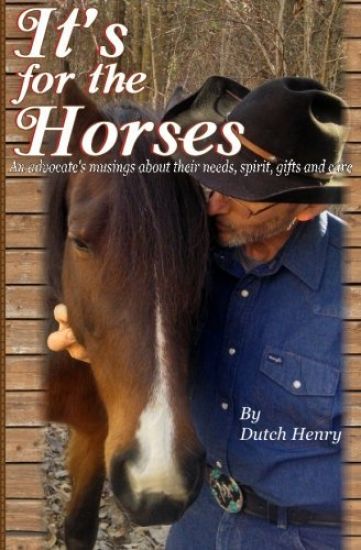 It's for the Horses: An Advocate's Musings about Their Needs, Spirit, Gifts and Care