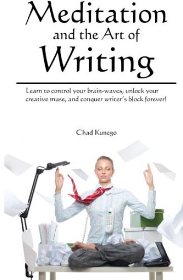 Meditation and the Art of Writing: Learn to Control Your Brain-Waves, Unlock Your Creative Muse, and Conquer Writer's Block Forever!
