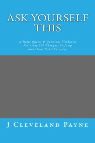 Ask Yourself This: A Daily Quotes & Questions Workbook Featuring 366 Thoughts to Jump Start Your Mind Everyday