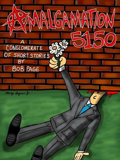 Amalgamation 5150: A conglomerate of short stories by Bob Page.