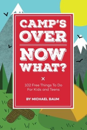 Camp's Over, Now What?: 102 Free Things to Do for Kids and Teens