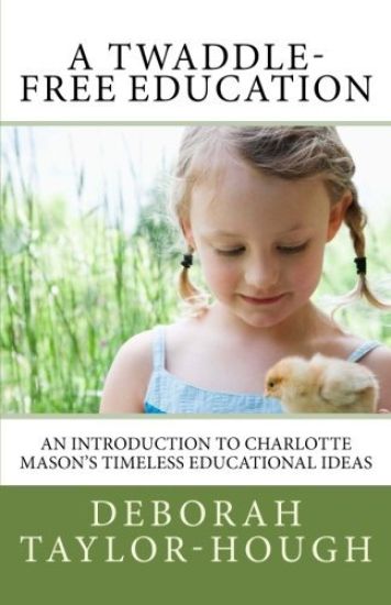 A Twaddle-Free Education: An Introduction to Charlotte Mason's Timeless Educational Ideas