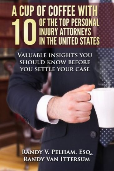 A Cup Of Coffee With 10 Of The Top Personal Injury Attorneys In The United States: Valuable insights you should know before you settle your case