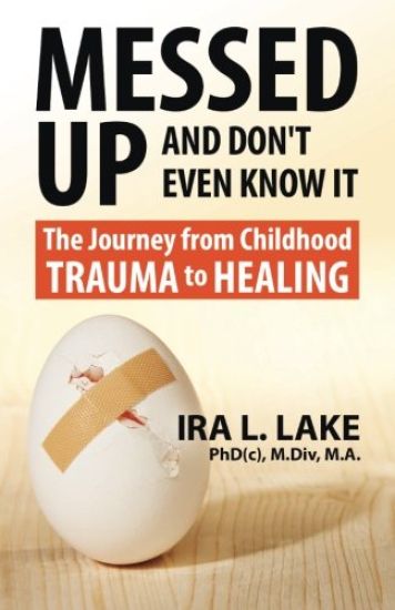 Messed Up and Don't Even Know It: The Journey from Childhood Trauma to Healing