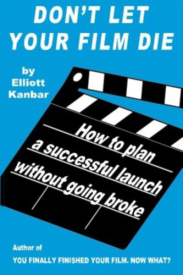 Don't Let Your Film Die: How to Plan a Successful Launch Without Going Broke
