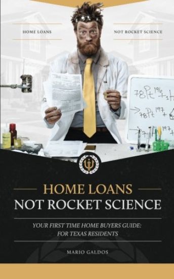 Home Loans Not Rocket Science: Your First Time Home Buyers Guide: For Texas Residents