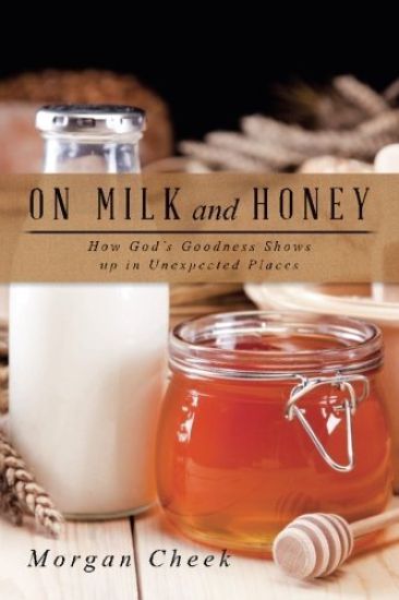 On Milk and Honey: How God's Goodness Shows Up in Unexpected Places