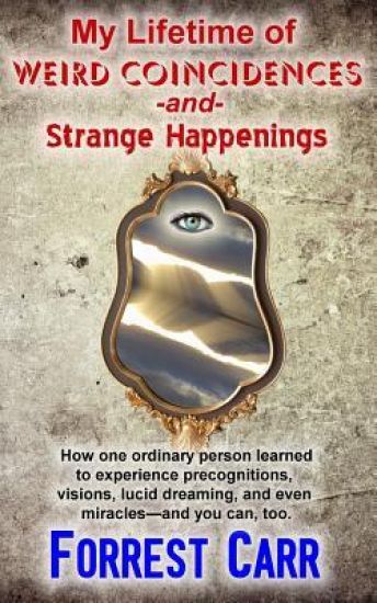 My Lifetime of Weird Coincidences and Strange Happenings: How One Ordinary Person Learned to Experience Precognition, Visions, Clairvoyance, Lucid Dre