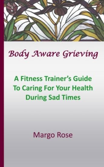 Body Aware Grieving: A Fitness Trainer's Guide to Caring for Your Health During Sad Times
