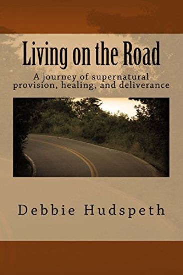 Living on the Road: A Journey of Supernatural Provision, Healing and Deliverance