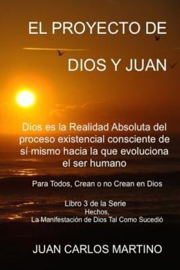 El Proyecto de Dios y Juan: Dios Es La Realidad Absoluta del Proceso Existencial Consciente de Si Mismo Hacia La Que Evoluciona El Ser Humano