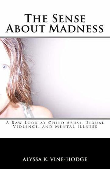 The Sense about Madness: A Raw Look at Child Abuse, Sexual Violence, and Mental Illness