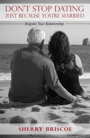 Don't Stop Dating Just Because You're Married: Reignite Your Relationship