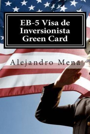 Visa Eb-5 Green Card de Inversionista: Como Obtener Su Visa Eb-5 & Green Card de Inversionista