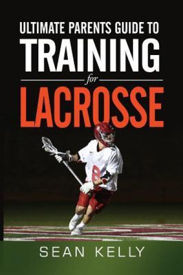 Ultimate Parents Guide to Training for Lacrosse