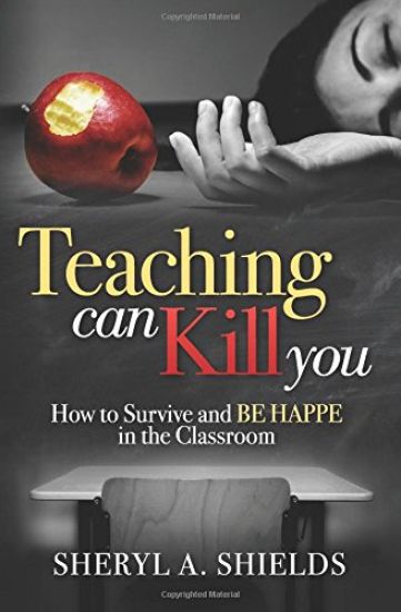 Teaching Can Kill You: How to Survive and Be Happe in the Classroom