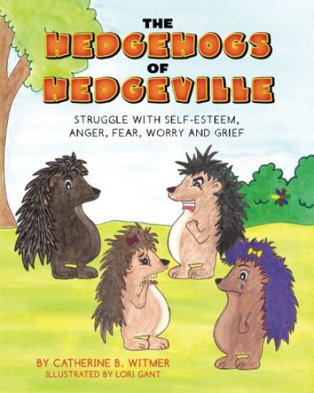 The Hedgehogs of Hedgeville: Struggle with Self-Esteem, Anger, Fear, Worry and Grief