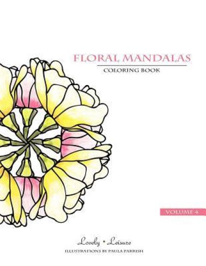 Floral Mandalas - Volume 4: Lovely Leisure Coloring Book