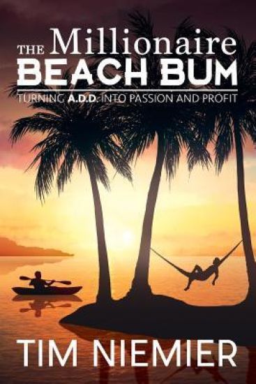 The Millionaire Beach Bum: Turning A.D.D into Passion and Profit