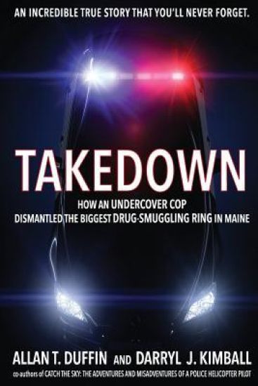 Takedown: How an Undercover Cop Dismantled the Biggest Drug-Smuggling Ring in Maine