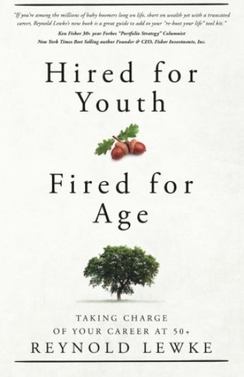 Hired For Youth - Fired For Age: Taking Charge of Your Career at 50+