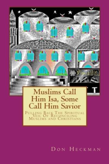 Muslims Call Him ISA, Some Call Him Savior: Pulling Back the Spiritual Veil of Reconciling Muslims and Christians