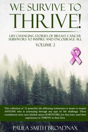 We Survive To Thrive! Volume 2: Life Changing Stories of Breast Cancer Survivors to Inspire and Encourage All