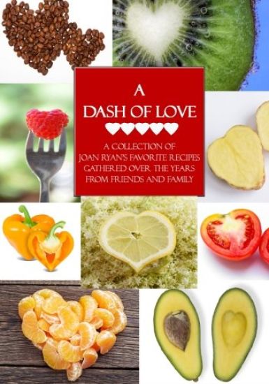 A Dash of Love: A Collection of Joan Ryan's Favorite Recipes Gathered Over the Years from Friends and Family
