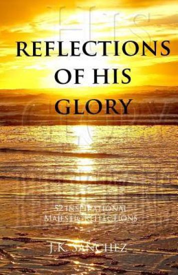 Reflections of His Glory: 52 Inspirational Majestic Reflections