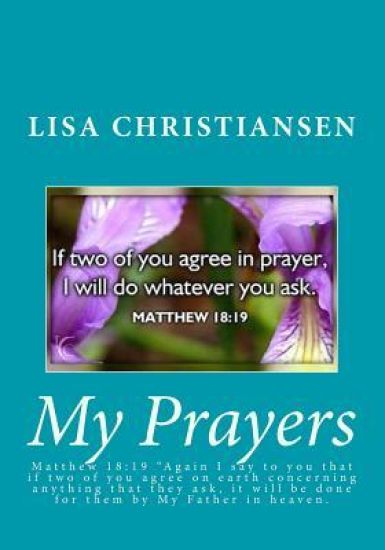 My Prayers: Matthew 18:19 "Again I say to you that if two of you agree on earth concerning anything that they ask, it will be done