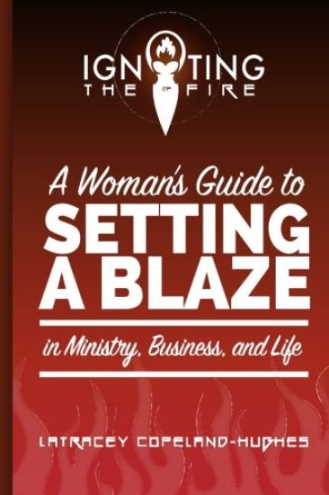 Igniting the Fire: A Woman's Guide to Setting a Blaze in Ministry, Business, and Life