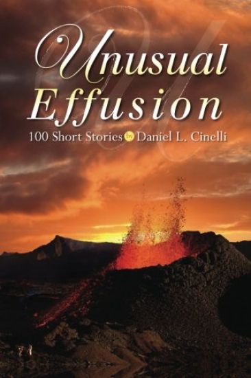 Unusual Effusion: 100 Short Stories by Daniel L. Cinelli