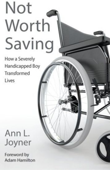Not Worth Saving: How a Severely Handicapped Boy Transformed Lives