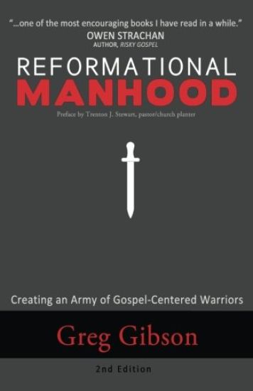 Reformational Manhood: Creating a Culture of Gospel-Centered Warriors