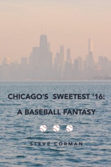 Chicago's Sweetest '16: : A Baseball Fantasy