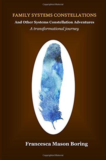 Family Systems Constellations and Other Systems Constellation Adventures: A Transformational Journey