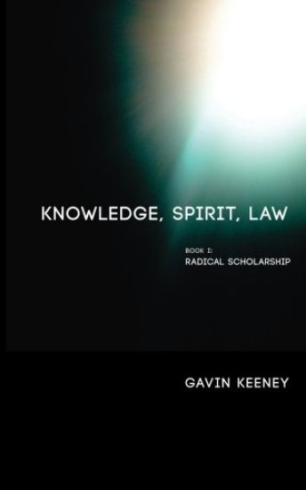 Knowledge, Spirit, Law: Book 1: Radical Scholarship