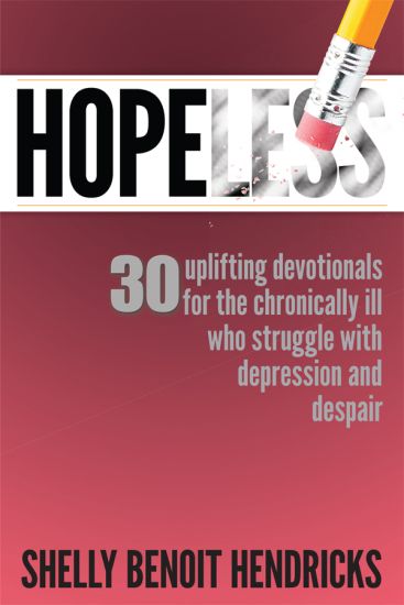 Hopeless: 30 Uplifting Devotionals for the Chronically Ill Who Struggle with Depression and Despair