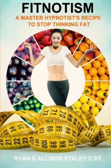 Fitnotism: A Master Hypnotist's Recipe To Stop Thinking Fat